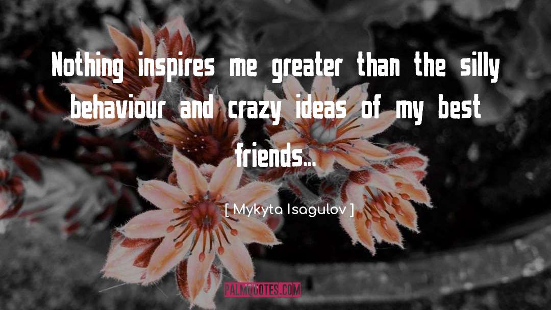 My Best Friends Crazy quotes by Mykyta Isagulov
