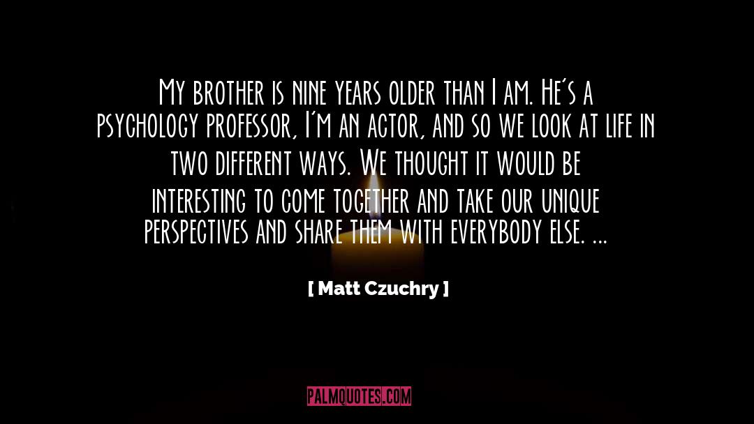 My Brother quotes by Matt Czuchry