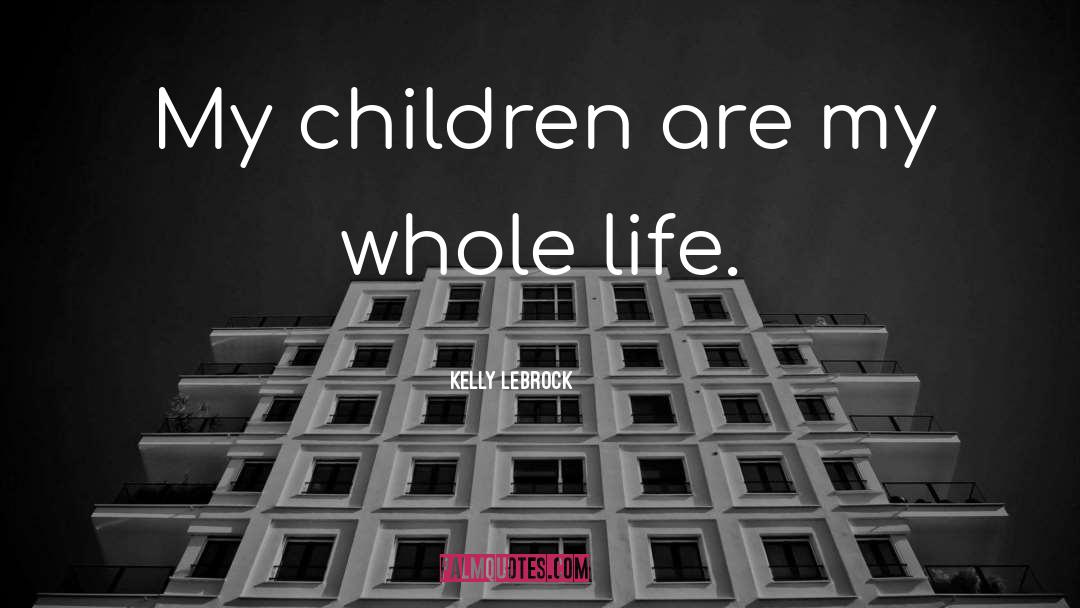 My Children quotes by Kelly LeBrock