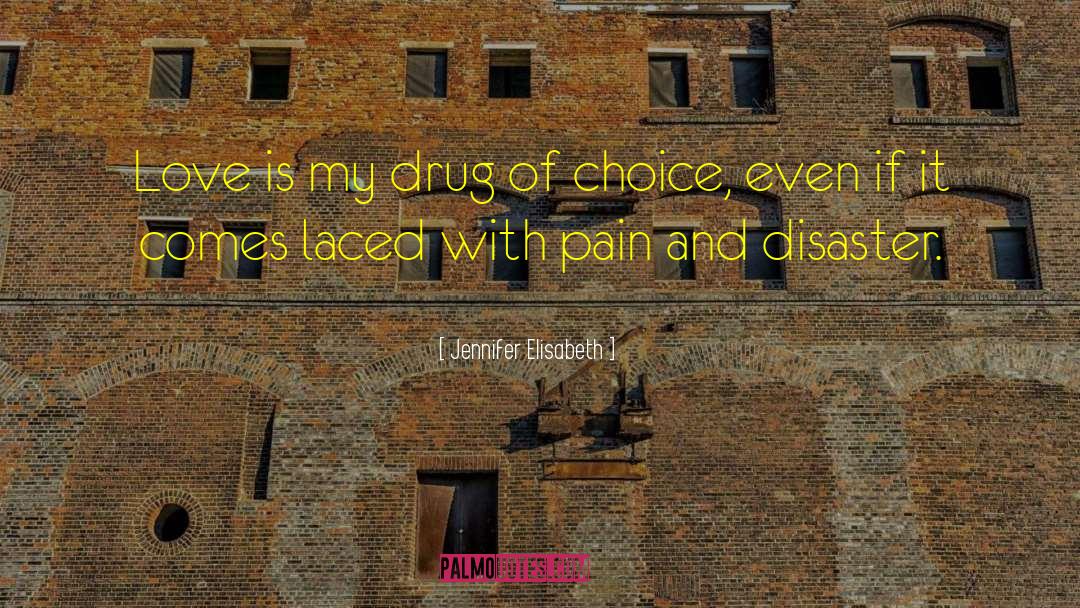 My Drug quotes by Jennifer Elisabeth