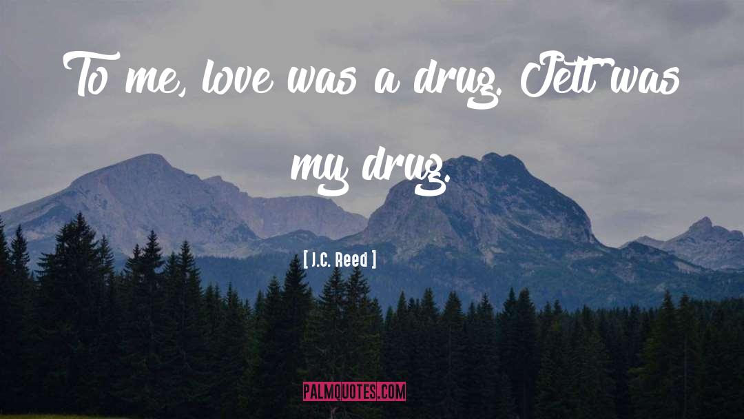 My Drug quotes by J.C. Reed