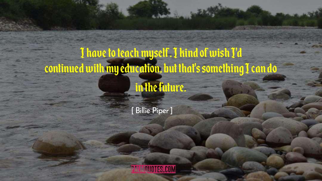 My Education quotes by Billie Piper