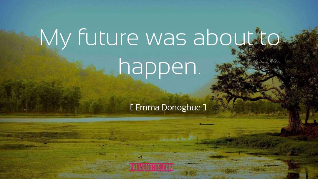 My Future quotes by Emma Donoghue