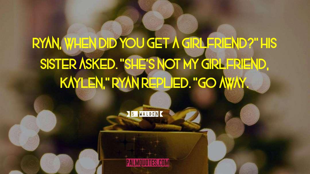 My Girlfriend quotes by S. Walden