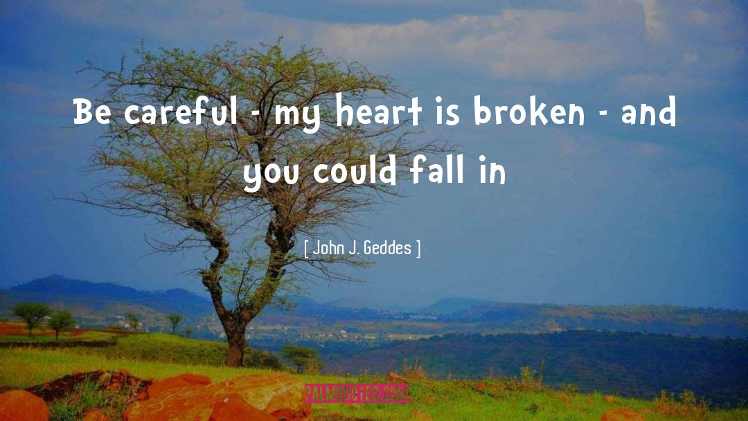 My Heart Is Broken quotes by John J. Geddes