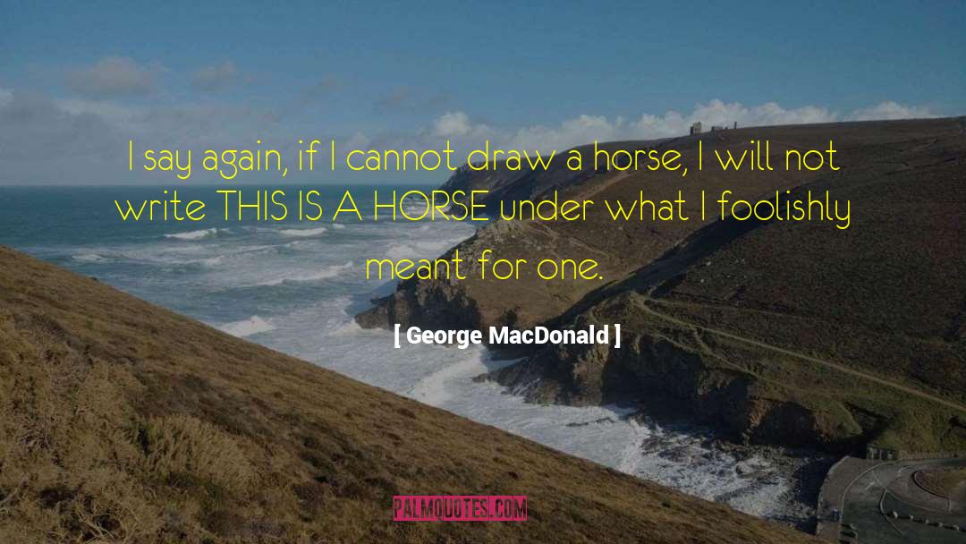 My Horse My Kingdom For A Horse Quote quotes by George MacDonald