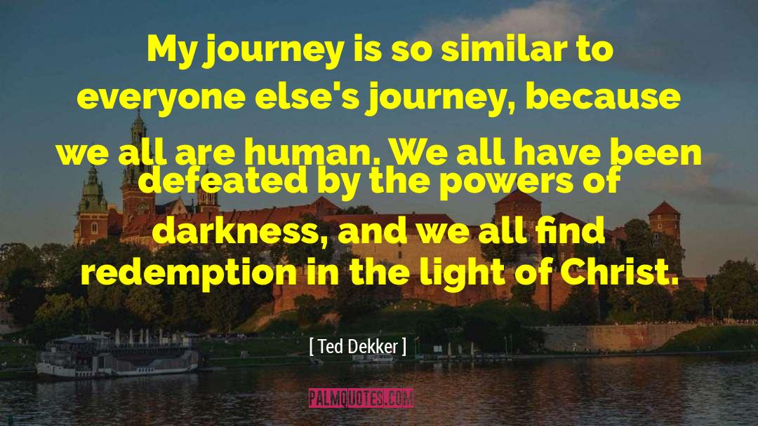 My Journey quotes by Ted Dekker