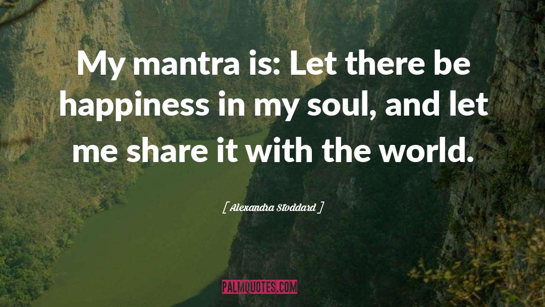 My Mantra quotes by Alexandra Stoddard