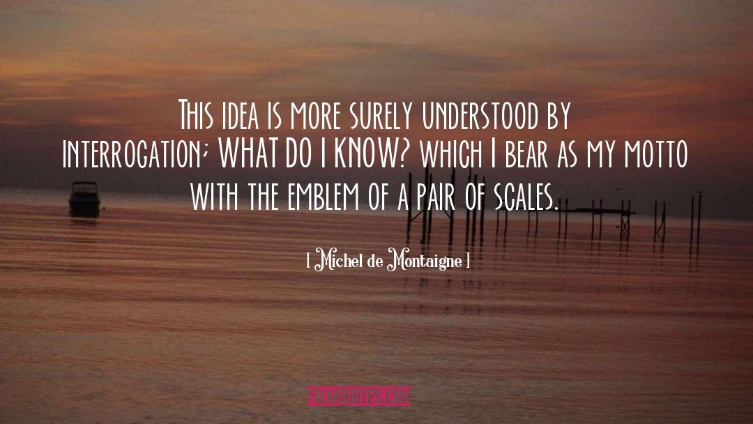 My Motto quotes by Michel De Montaigne