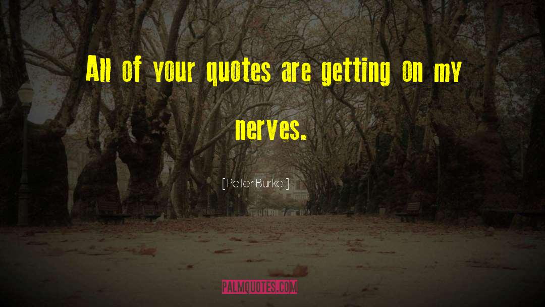 My Nerves quotes by Peter Burke