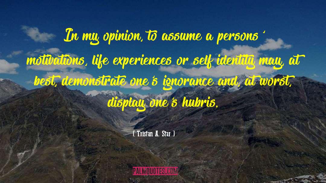 My Opinion quotes by Tristan A. Star