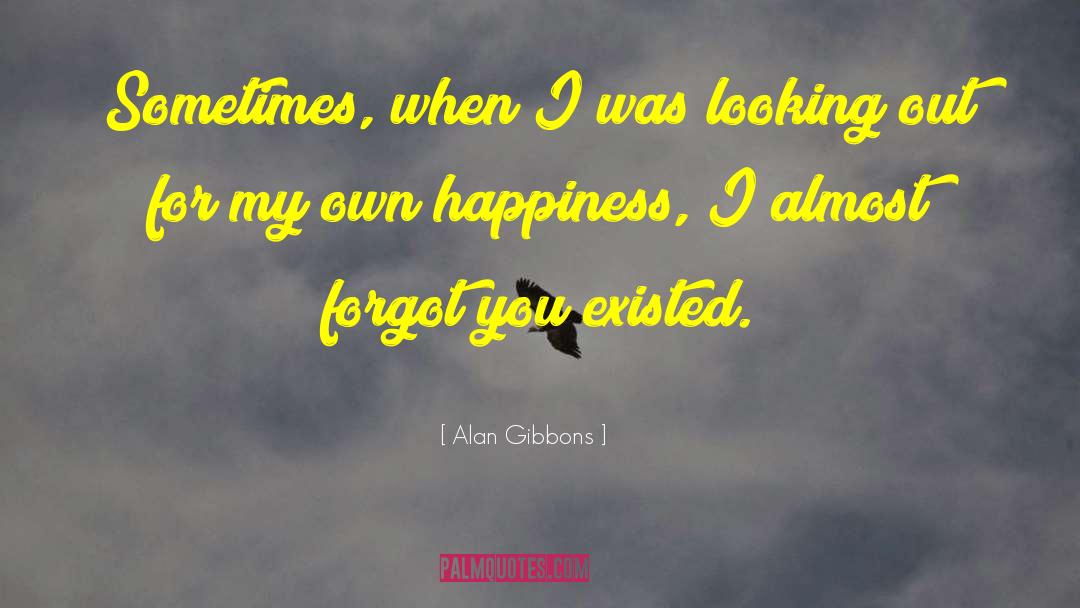 My Own Happiness quotes by Alan Gibbons