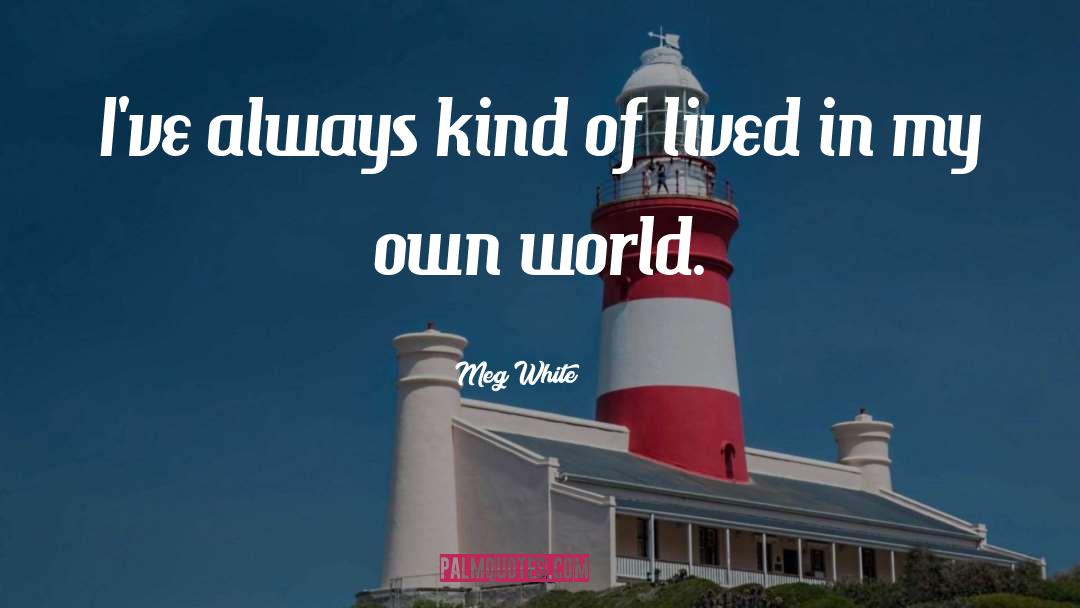 My Own World quotes by Meg White