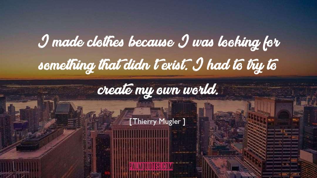 My Own World quotes by Thierry Mugler