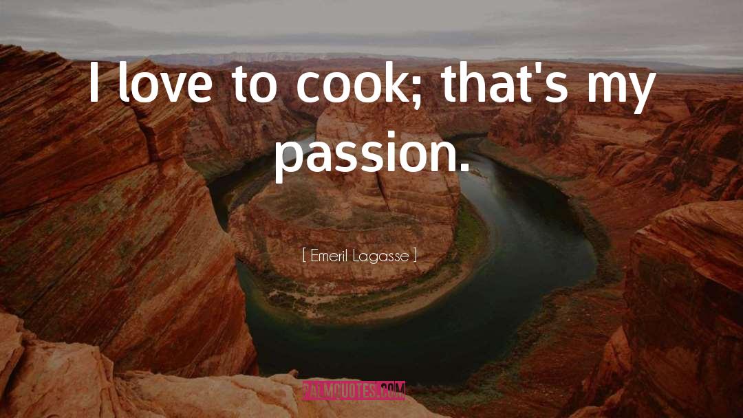 My Passion quotes by Emeril Lagasse