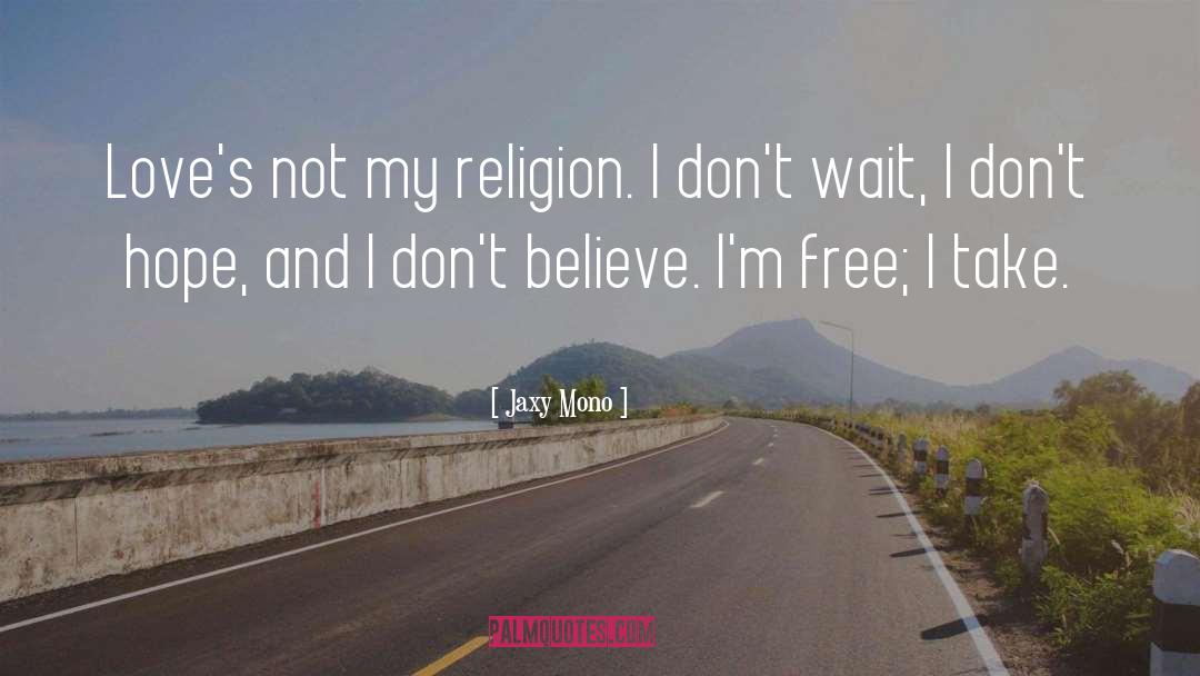 My Religion quotes by Jaxy Mono