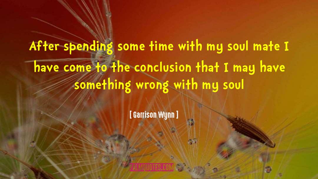 My Soul Mate quotes by Garrison Wynn