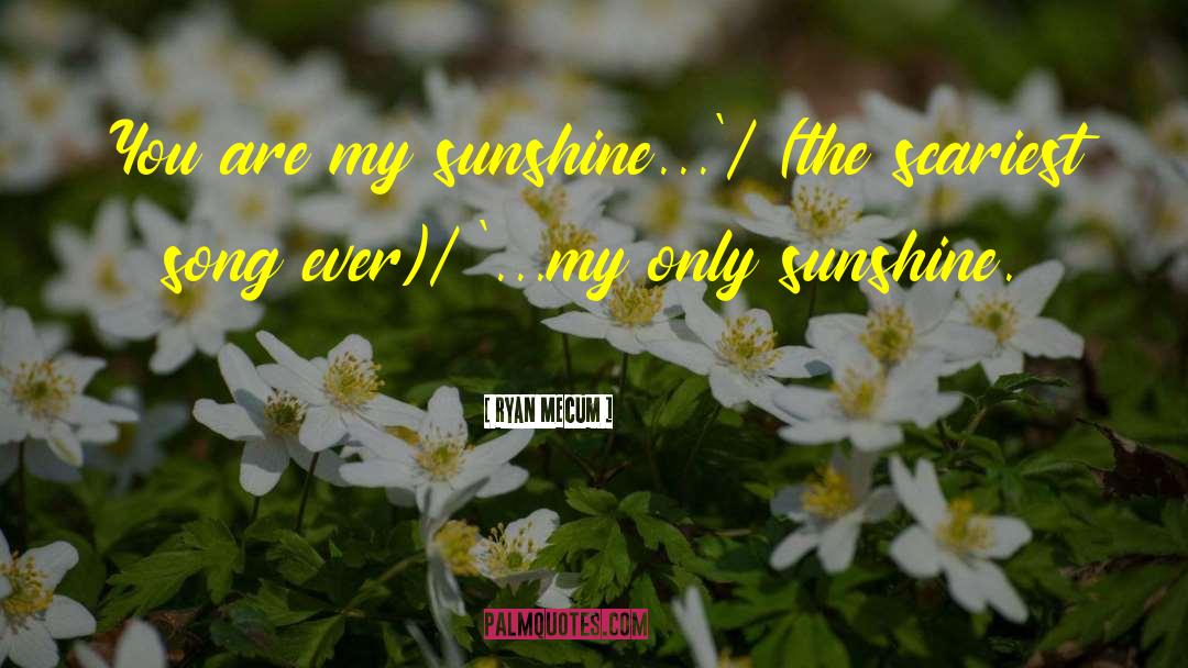 My Sunshine quotes by Ryan Mecum