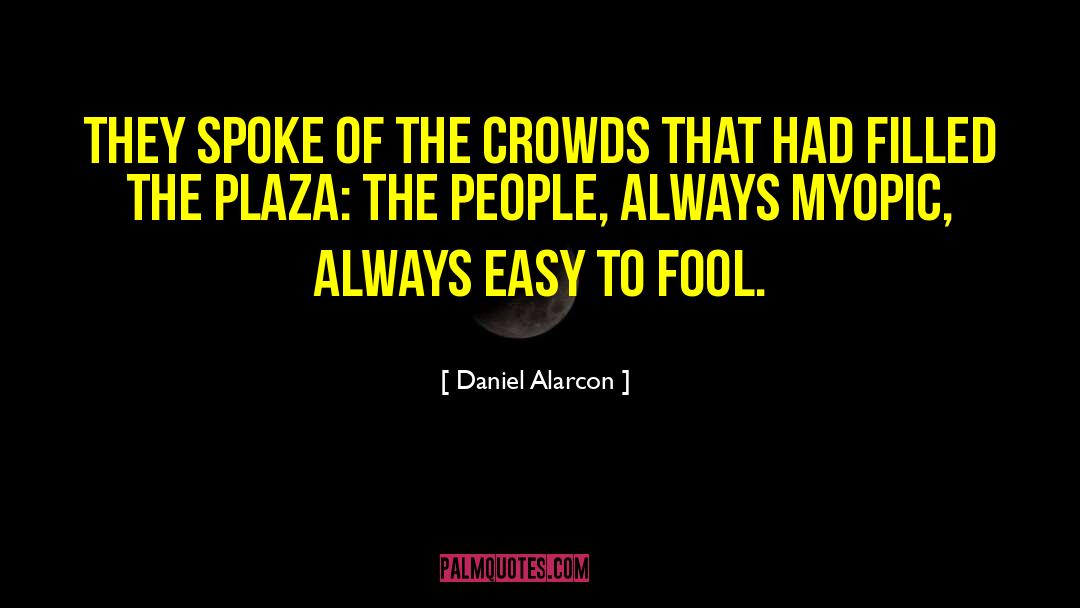 Myopic quotes by Daniel Alarcon