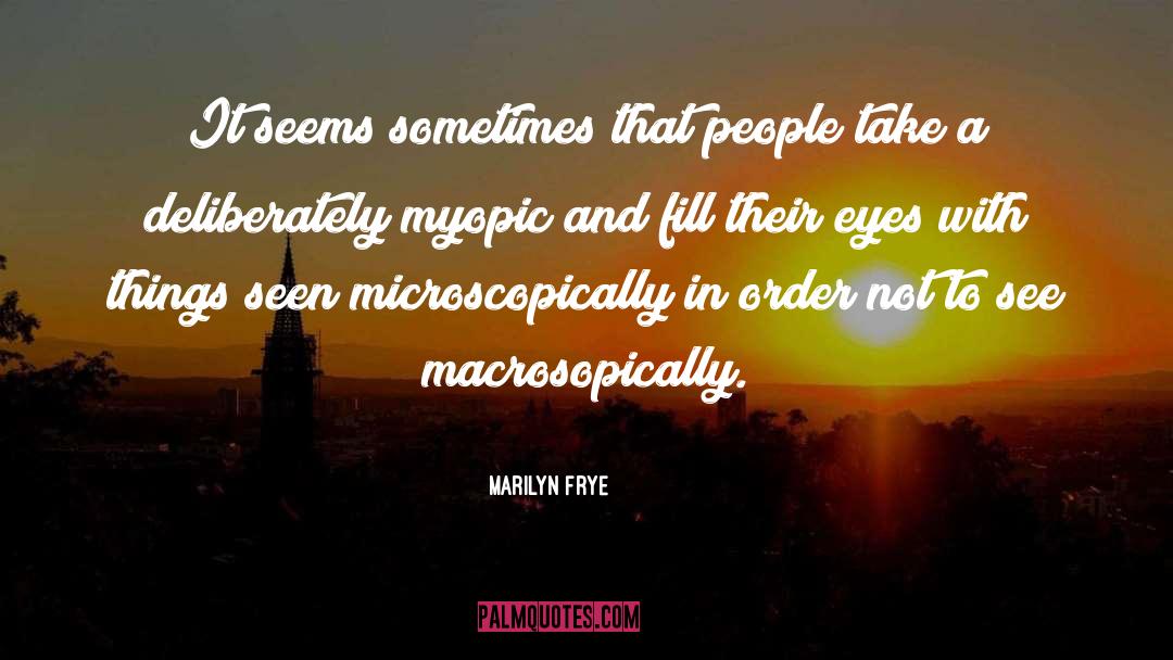 Myopic quotes by Marilyn Frye