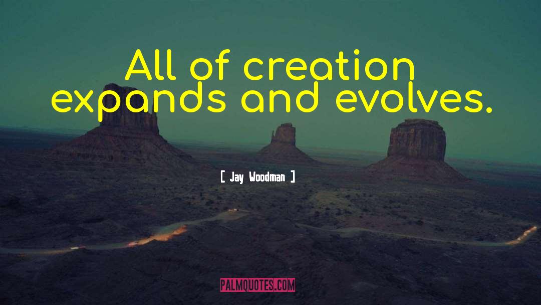 Mysteries Of Creation quotes by Jay Woodman