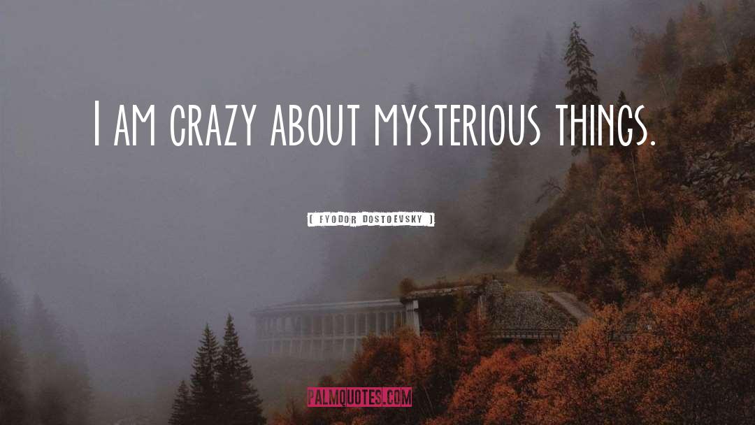 Mysterious Things quotes by Fyodor Dostoevsky
