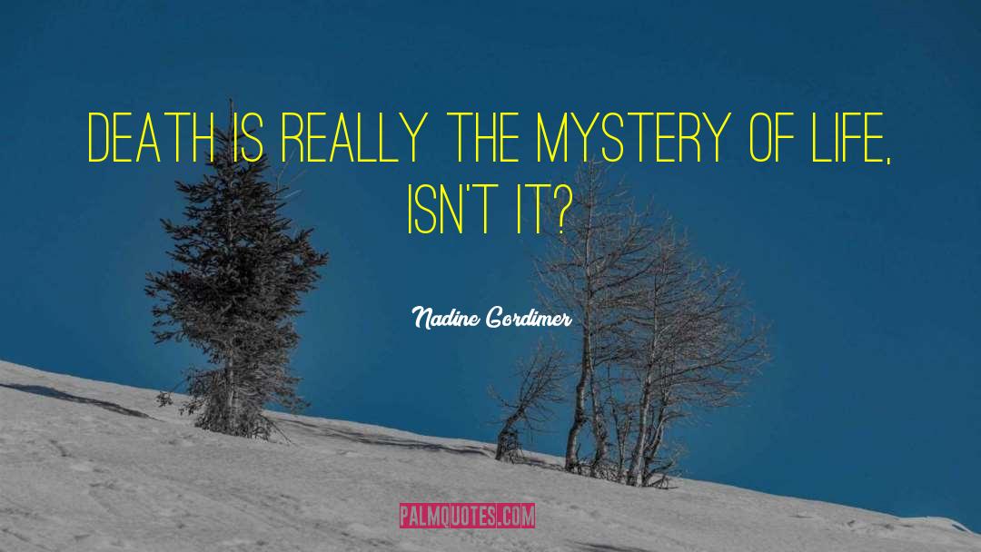 Mystery Of Life quotes by Nadine Gordimer
