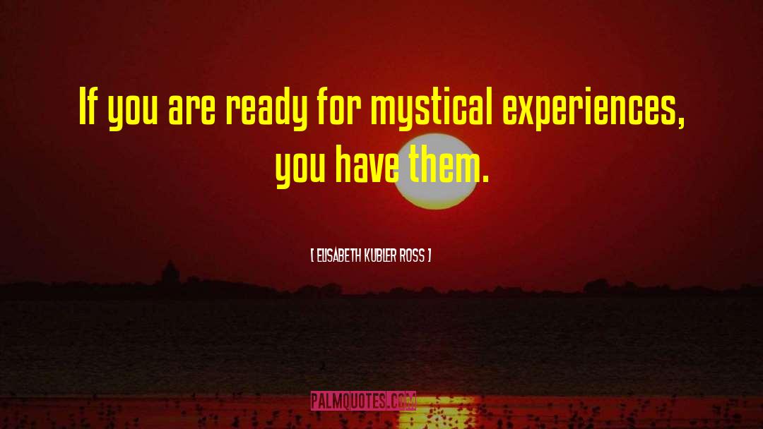 Mystical Experiences quotes by Elisabeth Kubler Ross