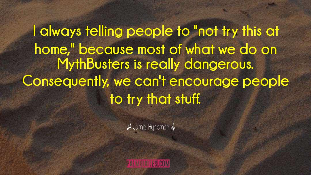 Mythbusters quotes by Jamie Hyneman