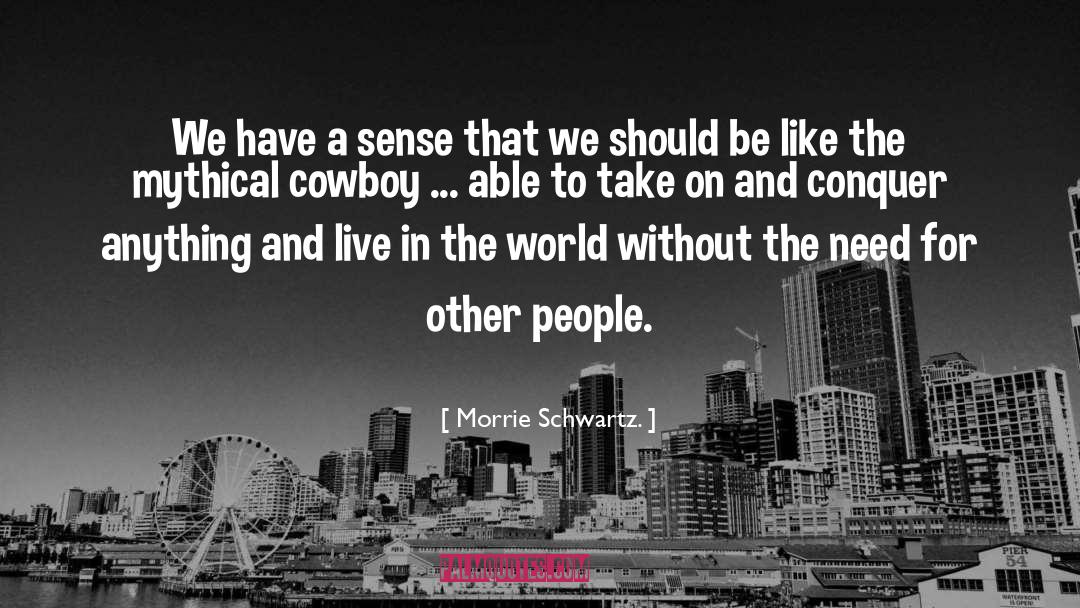 Mythical quotes by Morrie Schwartz.
