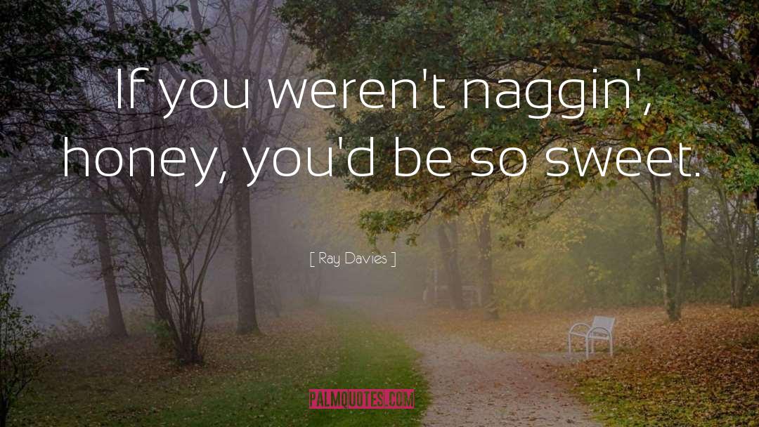 Naggin quotes by Ray Davies
