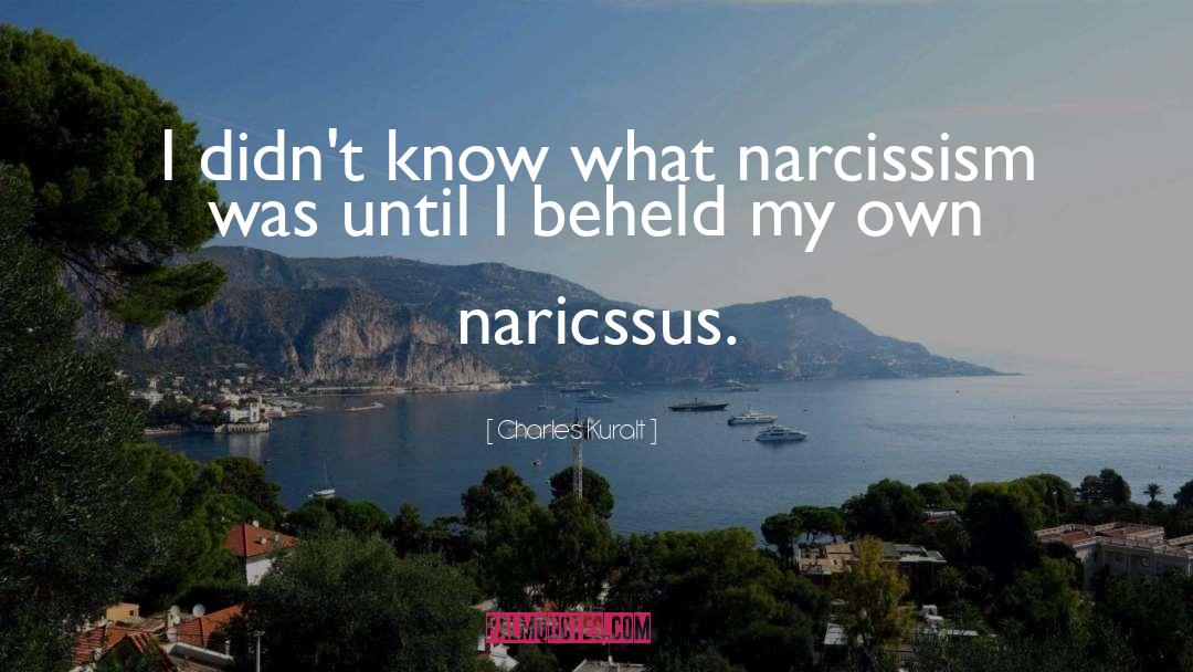 Narcissism quotes by Charles Kuralt