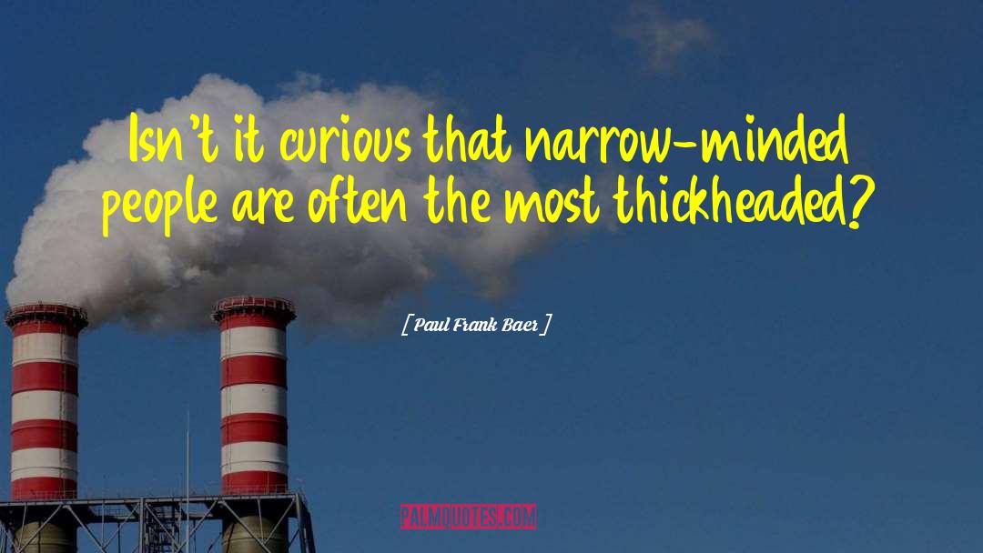 Narrow Minded quotes by Paul Frank Baer