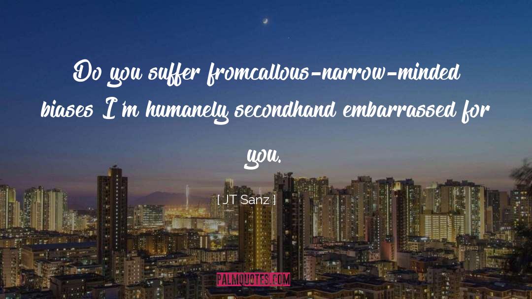 Narrow Mindedness quotes by JT Sanz