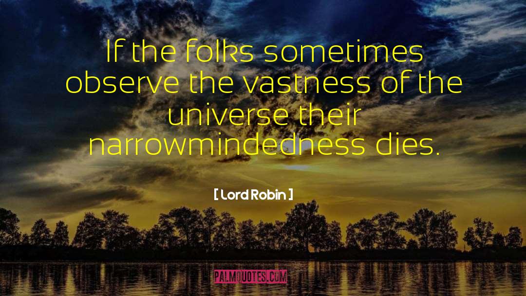 Narrowmindedness quotes by Lord Robin