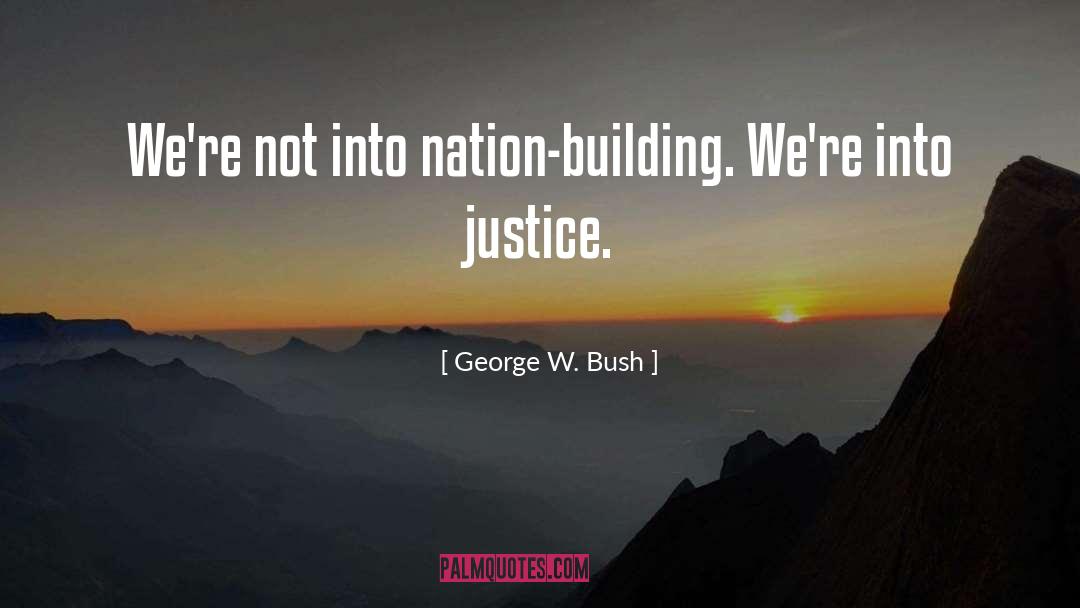 Nation Building quotes by George W. Bush