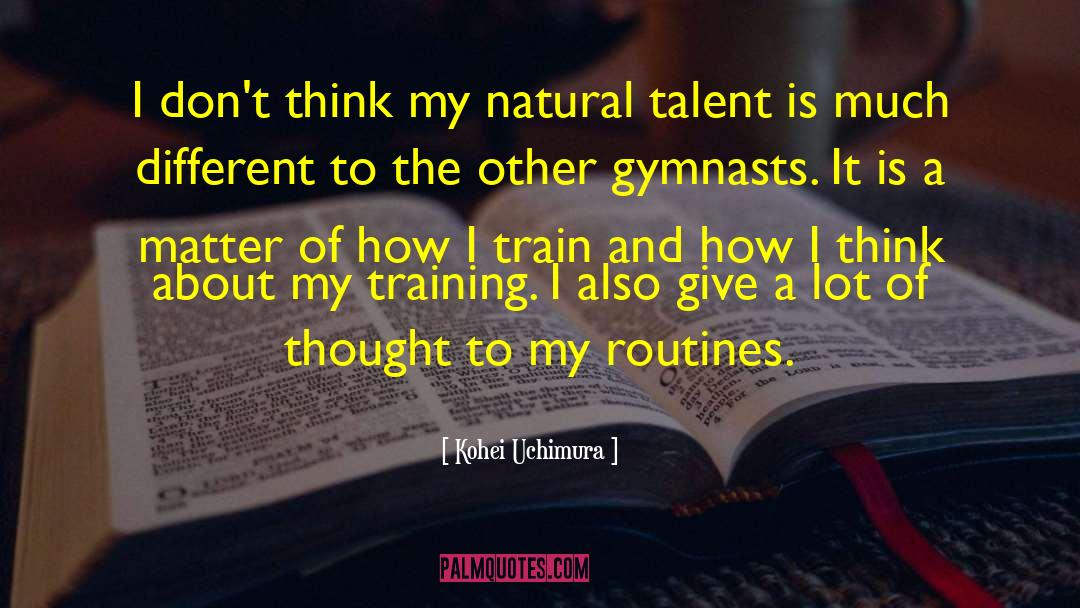 Natural Talent quotes by Kohei Uchimura