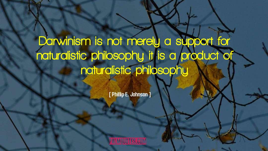 Naturalistic quotes by Phillip E. Johnson