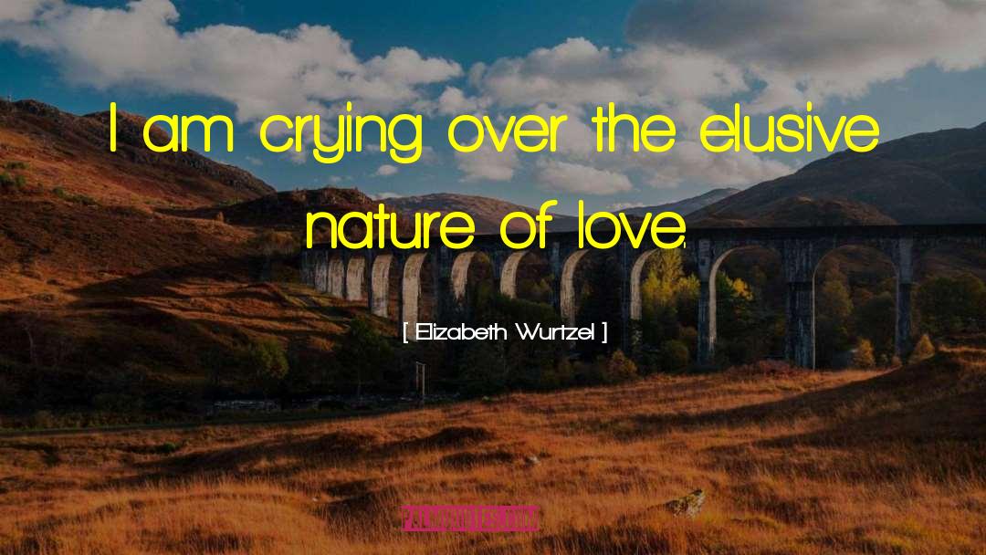 Nature Of Love quotes by Elizabeth Wurtzel