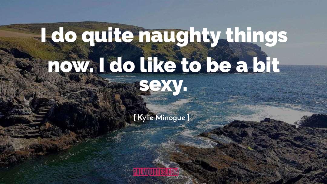 Naughty quotes by Kylie Minogue