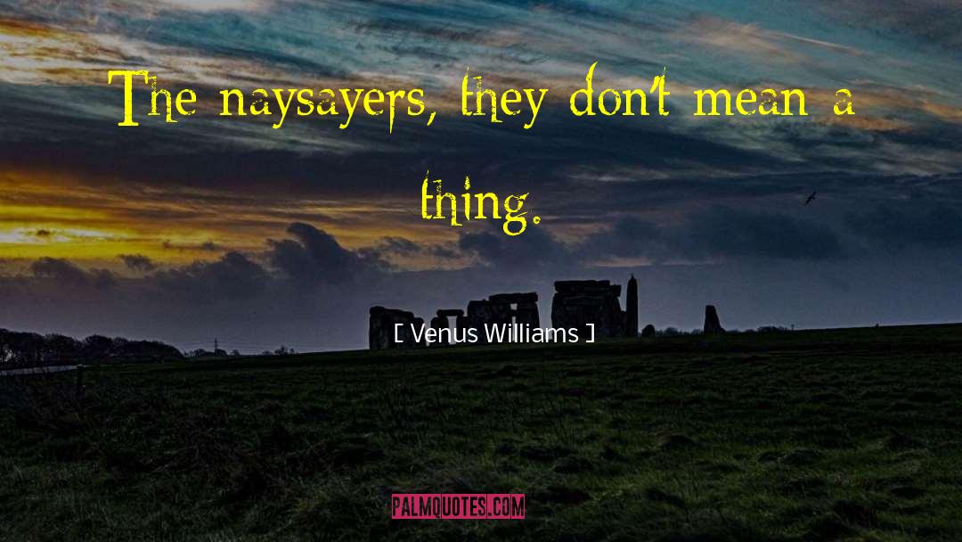 Naysayers quotes by Venus Williams