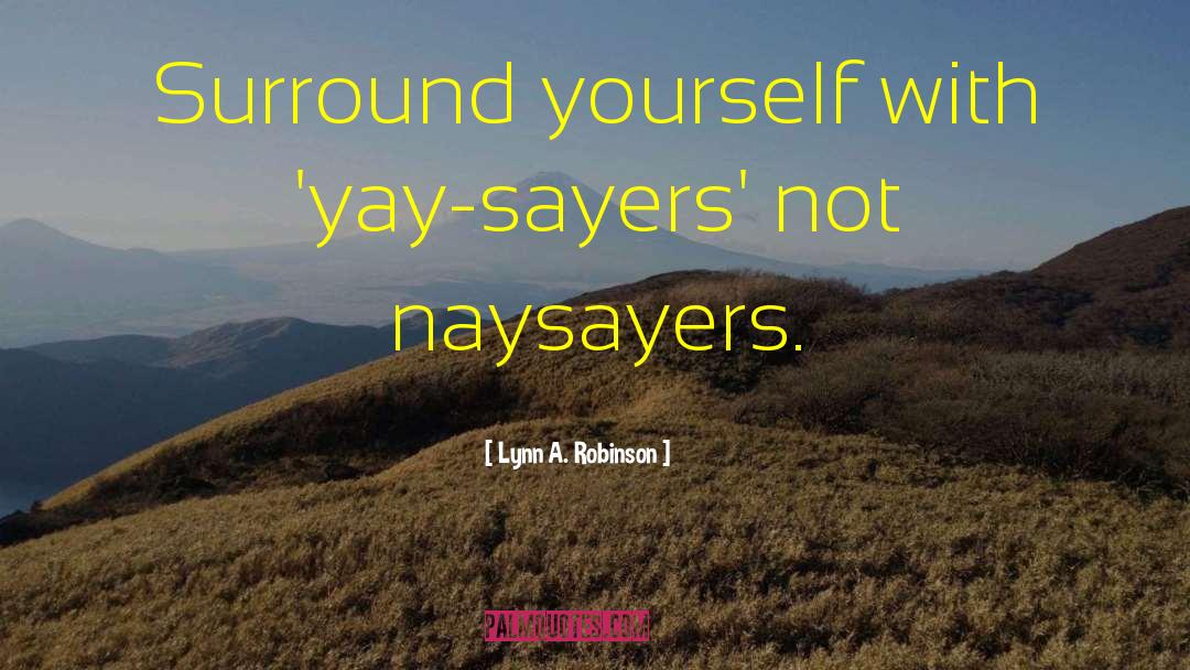 Naysayers quotes by Lynn A. Robinson