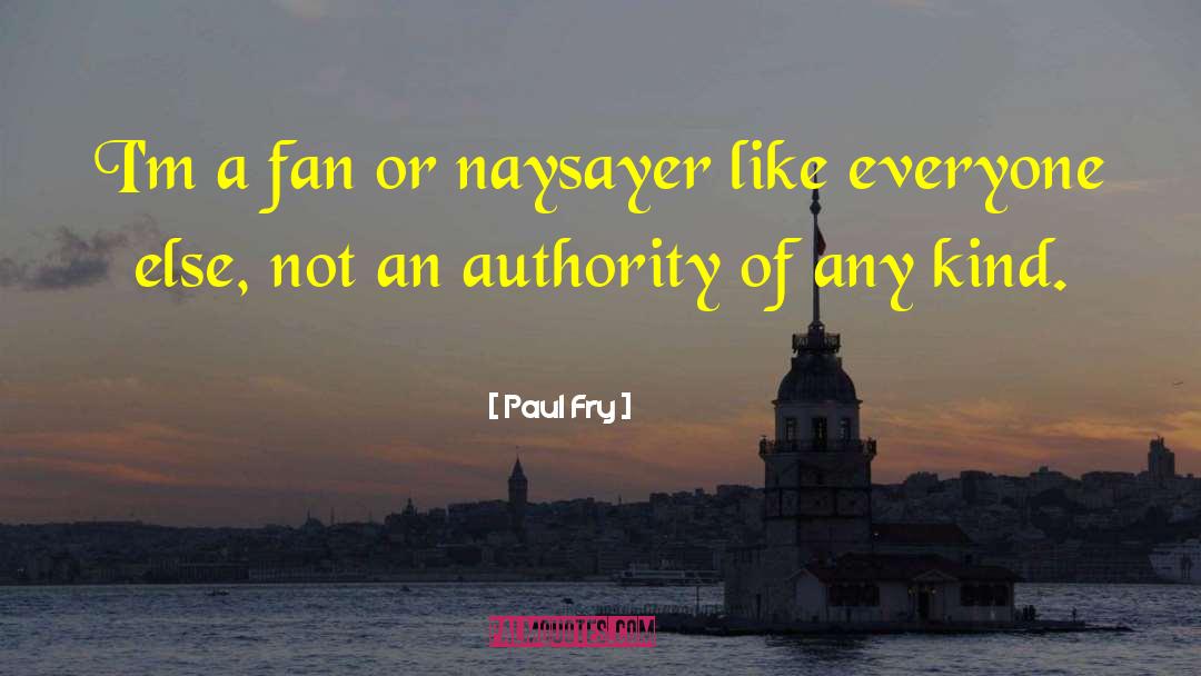 Naysayers quotes by Paul Fry