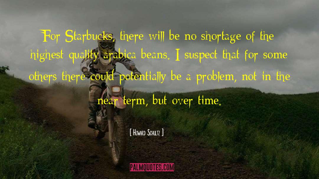 Near Term Human Extinction quotes by Howard Schultz