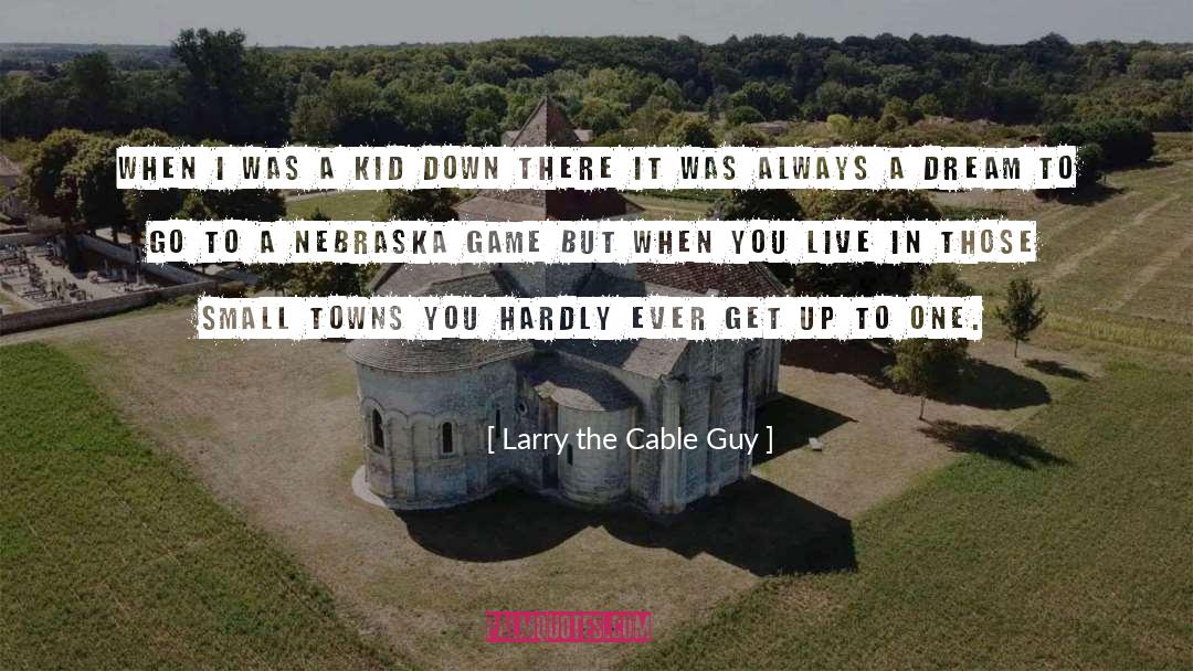 Nebraska quotes by Larry The Cable Guy