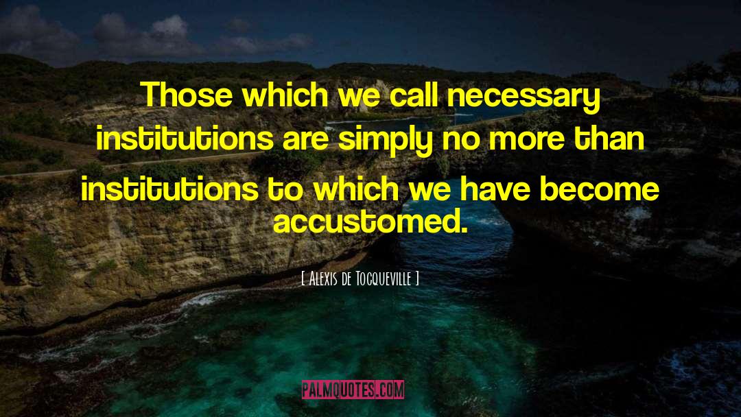 Necessary Use quotes by Alexis De Tocqueville