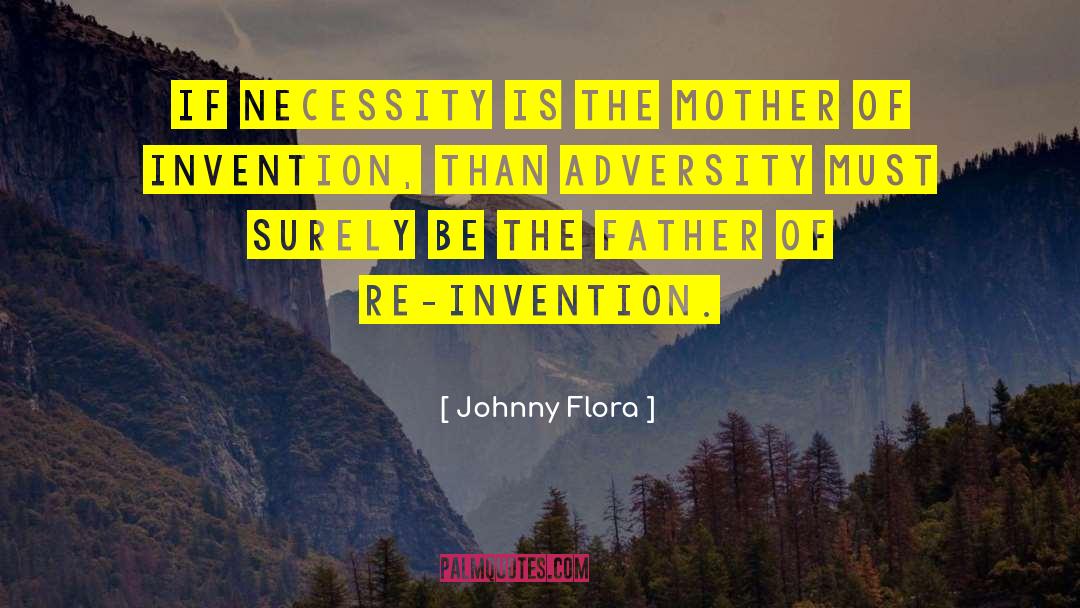 Necessity Is The Mother Of Invention quotes by Johnny Flora