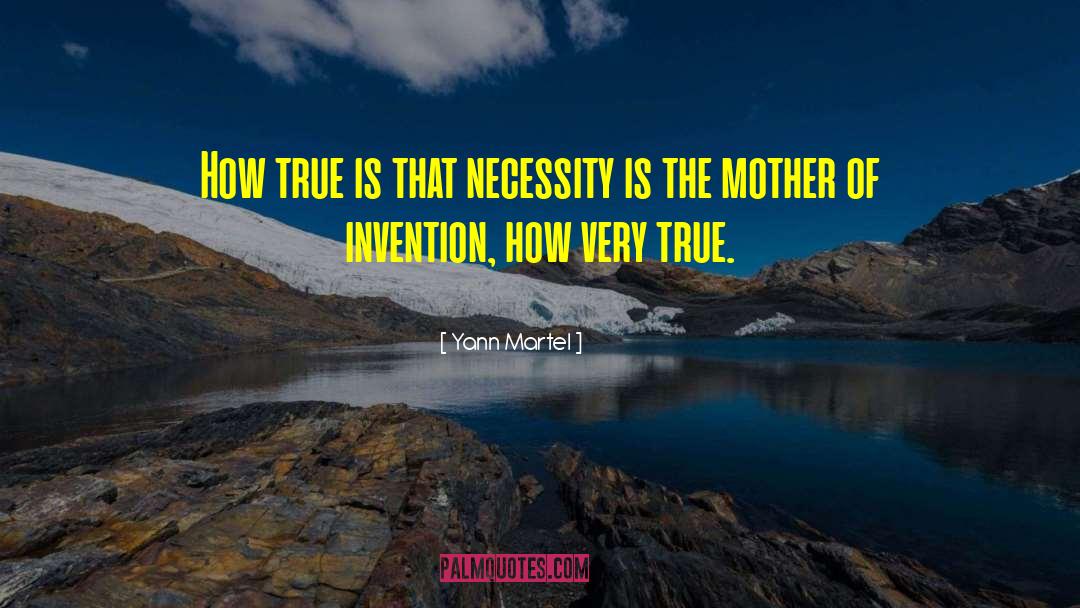 Necessity Is The Mother Of Invention quotes by Yann Martel