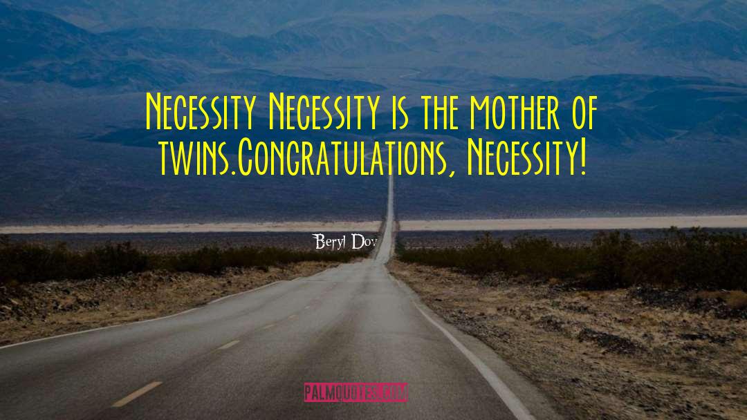 Necessity Is The Mother Of Invention quotes by Beryl Dov