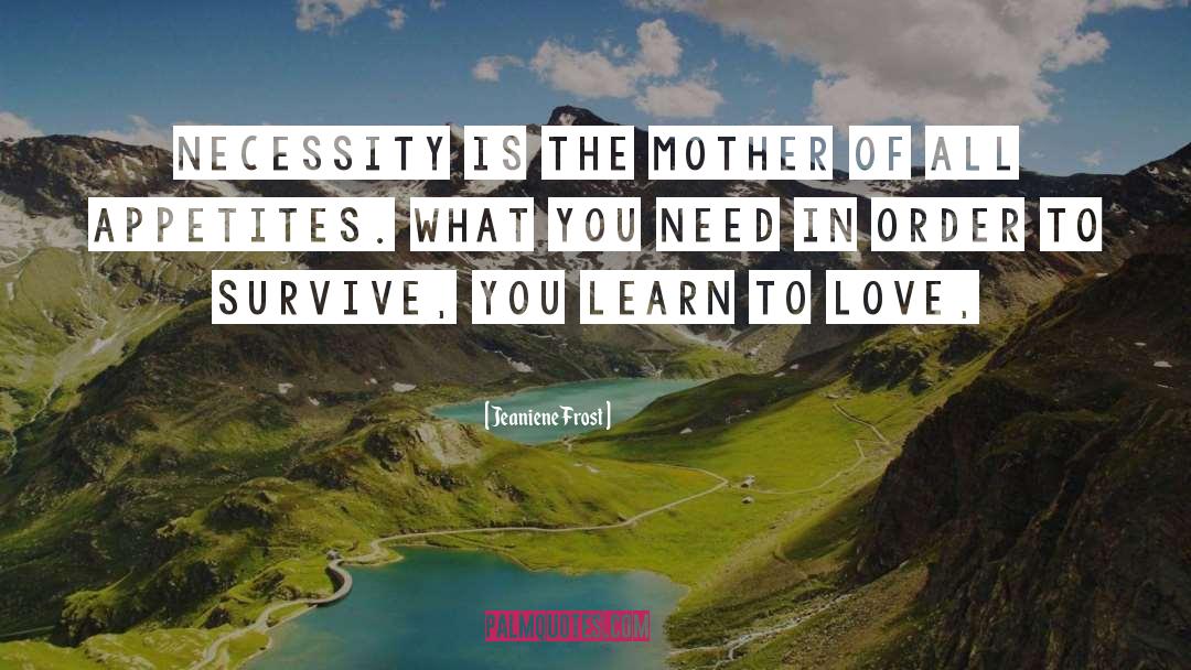 Necessity Is The Mother Of Invention quotes by Jeaniene Frost